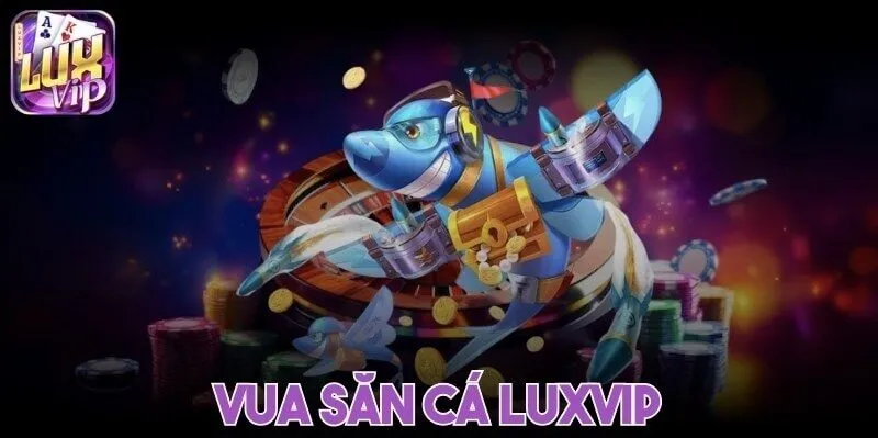 Săn cá Luxvip